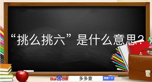 挑么挑六是什么意思？