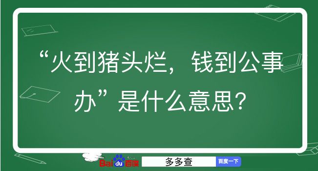 火到猪头烂，钱到公事办是什么意思？