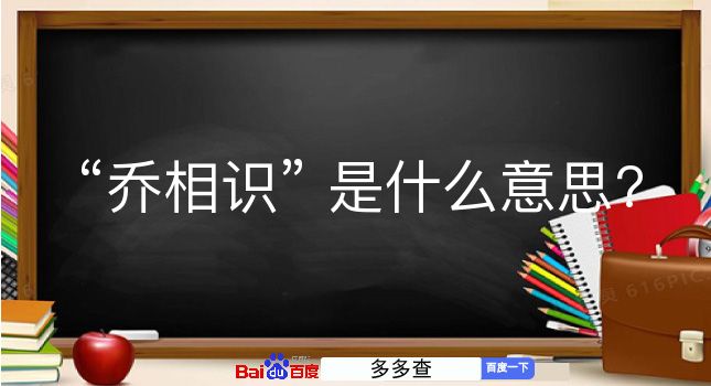 乔相识是什么意思？