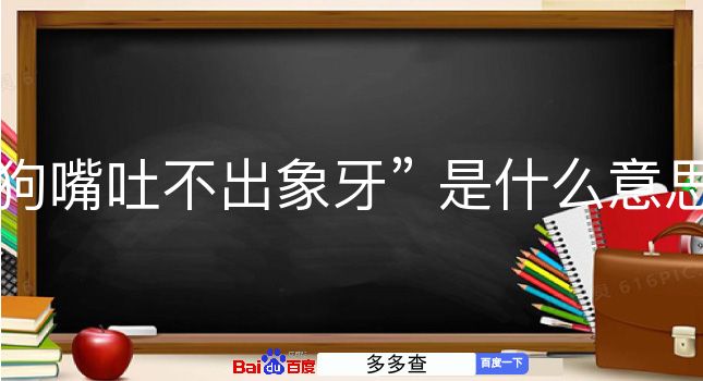 狗嘴吐不出象牙是什么意思？