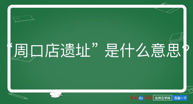 周口店遗址是什么意思？