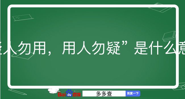 疑人勿用，用人勿疑是什么意思？