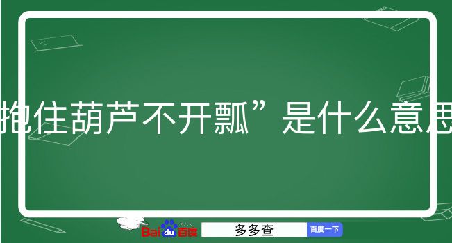 抱住葫芦不开瓢是什么意思？