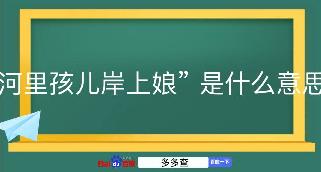 河里孩儿岸上娘是什么意思？